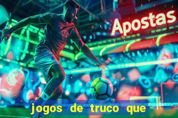 jogos de truco que ganha dinheiro